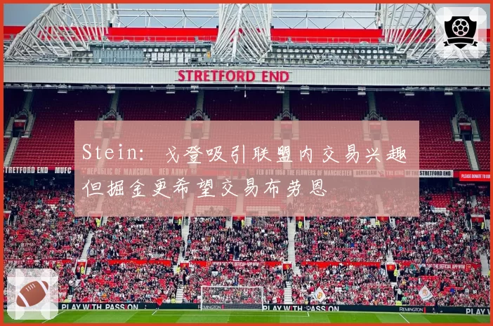 Stein:戈登吸引联盟内交易兴趣 但掘金更希望交易布劳恩