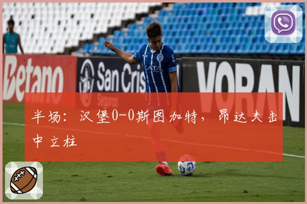 半场：汉堡0-0斯图加特，昂达夫击中立柱