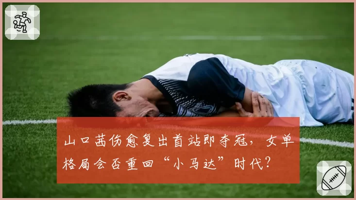 山口茜伤愈复出首站即夺冠，女单格局会否重回“小马达”时代？