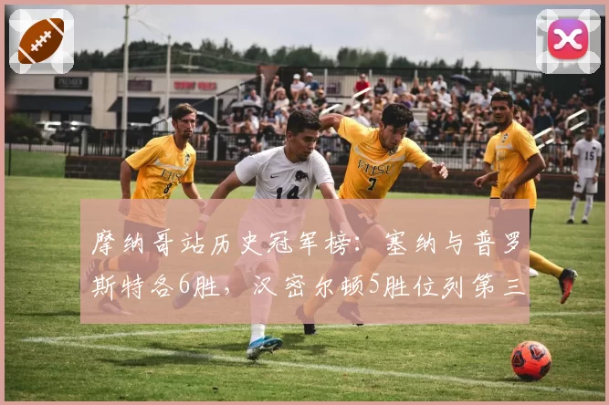 摩纳哥站历史冠军榜：塞纳与普罗斯特各6胜，汉密尔顿5胜位列第三